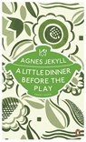A Little Dinner Before the Play - Agnes Jekyll - 9780241950944