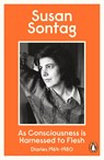 As Consciousness is Harnessed to Flesh - Susan Sontag - 9780241954461