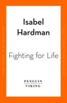 Fighting for Life - Isabel Hardman - 9780241991879