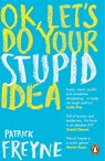 OK, Let's Do Your Stupid Idea - Patrick Freyne - 9780241992531