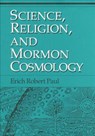 Science, Religion, and Mormon Cosmology - Erich Paul - 9780252018954