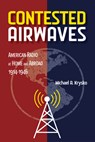 Contested Airwaves: American Radio at Home and Abroad, 1914-1946 - Michael A. Krysko - 9780252046391