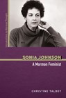 Sonia Johnson: A Mormon Feminist - Christine Talbot - 9780252088179