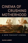 Cinema of Crushing Motherhood - Olivia Landry - 9780252088957