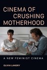 Cinema of Crushing Motherhood - Olivia Landry - 9780252088957