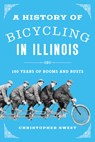 A History of Bicycling in Illinois - Christopher Sweet - 9780252089138