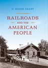 Railroads and the American People - H. Roger Grant - 9780253006370