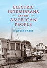 Electric Interurbans and the American People - H. Roger Grant - 9780253023209