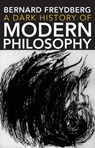 A Dark History of Modern Philosophy - Bernard Freydberg - 9780253030245