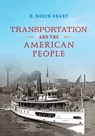 Transportation and the American People - H. Roger Grant - 9780253043368