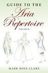 Guide to the Aria Repertoire, Volume II - Mark Ross Clark - 9780253072665