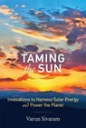 Taming the Sun - VARUN (PHILIP D. REED FELLOW FOR SCIENCE AND TECHNOLOGY,  Council on Foreign Relations) Sivaram - 9780262037686