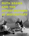 Ruth Asawa and the Artist-Mother at Midcentury - Jordan Troeller - 9780262049498