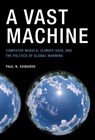 A Vast Machine - Paul N. Edwards - 9780262290715