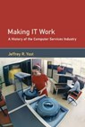 Making IT Work - Jeffrey R. Yost - 9780262342193