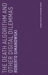 The Death Algorithm and Other Digital Dilemmas - Roberto Simanowski - 9780262350679