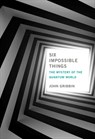 Six Impossible Things: The Mystery of the Quantum World - John Gribbin - 9780262554053