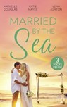 Married By The Sea - Michelle Douglas ; Katie Meyer ; Leah Ashton - 9780263281231