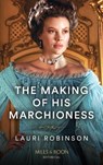 The Making Of His Marchioness - Lauri Robinson - 9780263304985
