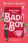 Brewing Up A Bad Boy - Katherine Garbera - 9780263397437