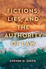 Fictions, Lies, and the Authority of Law - Steven D. Smith - 9780268201210