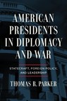 American Presidents in Diplomacy and War - Thomas R. Parker - 9780268207236