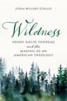 Wildness: Henry David Thoreau and the Making of an American Theology - Lydia Willsky-Ciollo - 9780268210748