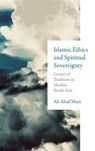 Islamic Ethics and Spiritual Sovereignty - Ali Altaf Mian - 9780268210908