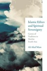 Islamic Ethics and Spiritual Sovereignty - Ali Altaf Mian - 9780268210915
