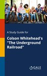 A Study Guide for Colson Whitehead's "The Underground Railroad" - Cengage Learning Gale - 9780270527797