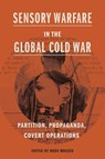 Sensory Warfare in the Global Cold War - Bodo (Leibniz Institute for Contemporary History) Mrozek - 9780271097411