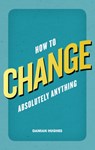 How to Change Absolutely Anything - Damian Hughes - 9780273770916
