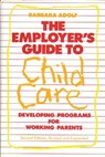 The Employer's Guide to Child Care - Barbara Adolf ; Karol Rose - 9780275928919