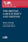 The British Labour Party and Defense - Bruce George ; Jonathan Roberts ; Timothy Watson - 9780275942021