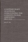 Contemporary Questions Surrounding the Constitutional Amending Process - John R. Vile - 9780275945411