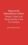 Beyond the Dependency Culture - James Robertson - 9780275963156