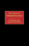 The Future of Teledemocracy - Ted Becker ; Christa D. Slaton - 9780275966324