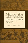 Mexican Art and the Academy of San Carlos, 1785-1915 - Jean Charlot - 9780292742314
