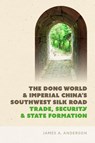 The Dong World and Imperial China's Southwest Silk Road - James A. Anderson - 9780295752792