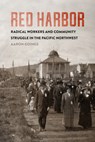 Red Harbor: Radical Workers and Community Struggle in the Pacific Northwest - Aaron Goings - 9780295754000