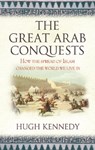 The Great Arab Conquests - Hugh Kennedy - 9780297865599