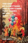 The End of Everything and Everything That Comes After That - Nick Lantz - 9780299347949