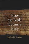 How the Bible Became Holy - Michael L. Satlow - 9780300171921