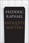 Antiquity matters - frederic raphael - 9780300215373