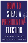 How to Steal a Presidential Election - Lawrence Lessig ; Matthew Seligman - 9780300270792
