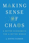 Making Sense of Chaos: A Better Economics for a Better World - J. Doyne Farmer - 9780300273779
