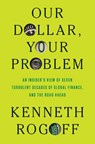 Our Dollar, Your Problem - Kenneth Rogoff - 9780300275315