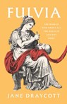 Fulvia: The Woman Who Broke All the Rules in Ancient Rome - Jane Draycott - 9780300278040