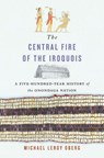 The Central Fire of the Iroquois - Michael Leroy Oberg - 9780300284843