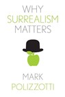 Why Surrealism Matters - Mark Polizzotti - 9780300285543